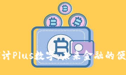 深入探讨Plus数字：未来金融的便捷之选