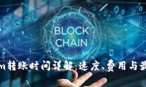 Tokenim转账时间详解：速度、费用与最佳实践